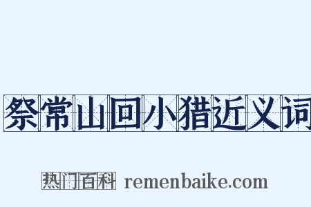 祭常山回小猎近义词是什么意思的图片